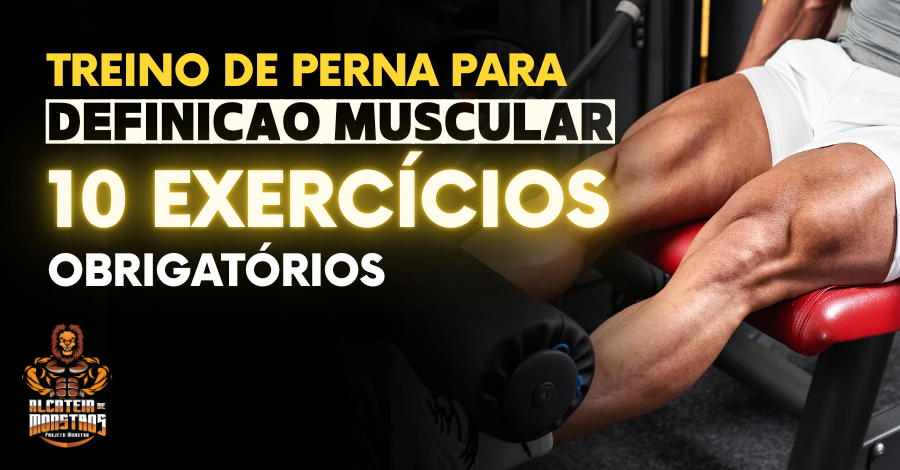 Treino de perna para definição muscular (10 exercícios obrigatórios)